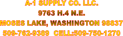 A-1 SUPPLY CO. LLC.
9763 H.4 N.E.
MOSES LAKE, WASHINGTON 98837
509-762-9389  FAX: 509-762-4076